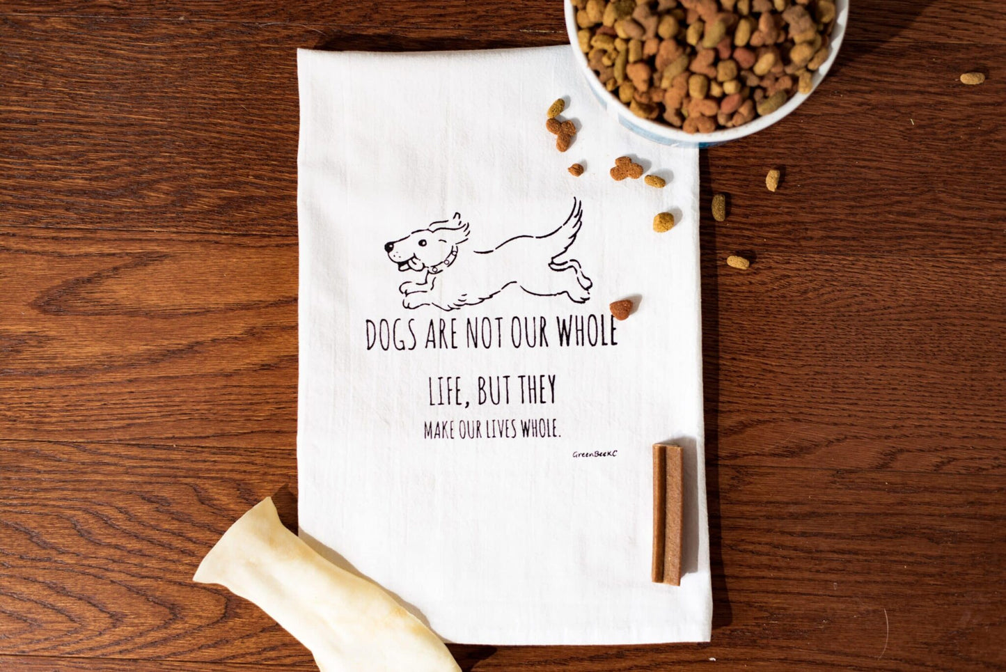 Dogs Make Our Lives Whole Tea Towel