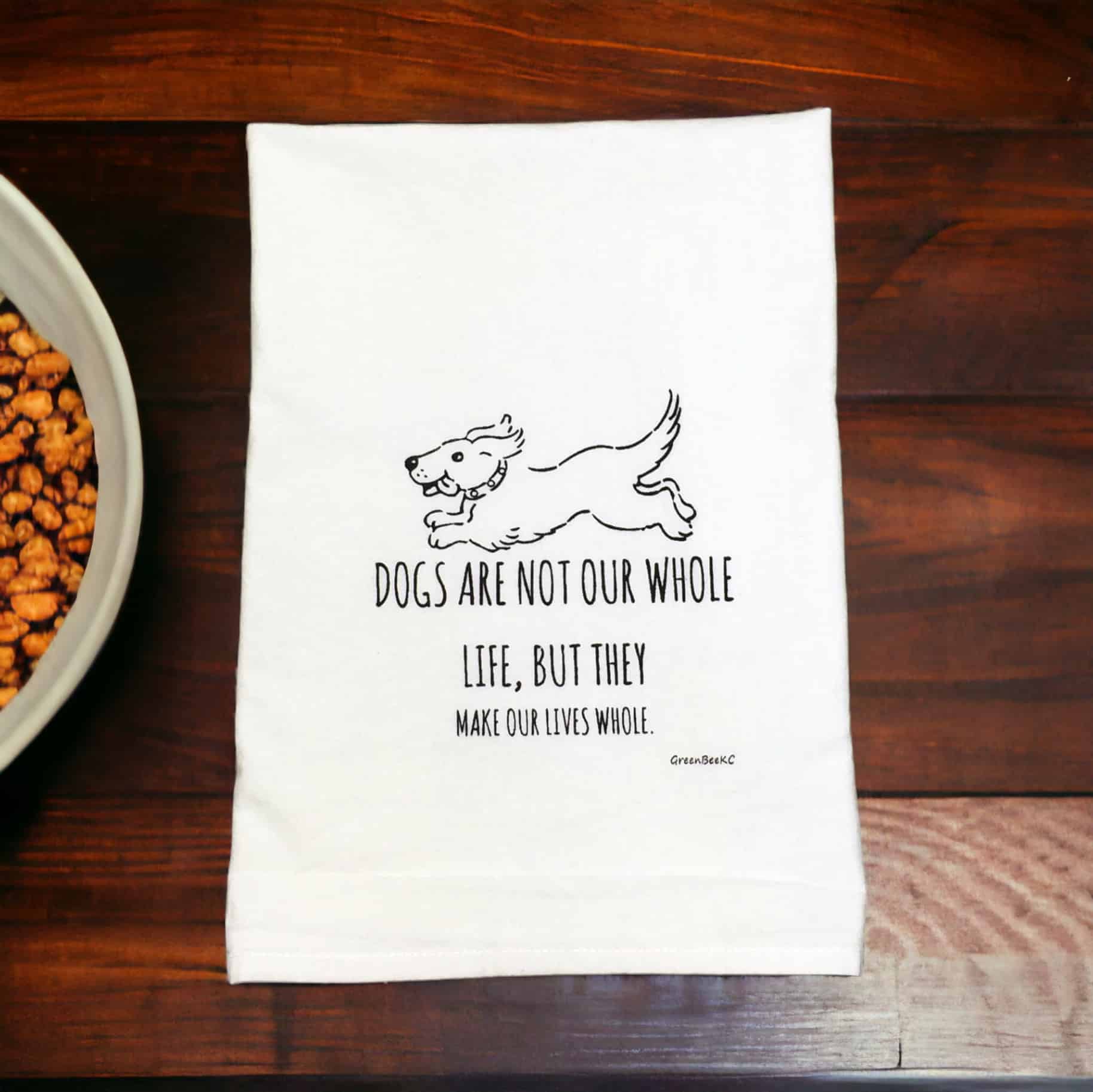 dogs are not out whole life but they make our lives whole kitchen tea towel