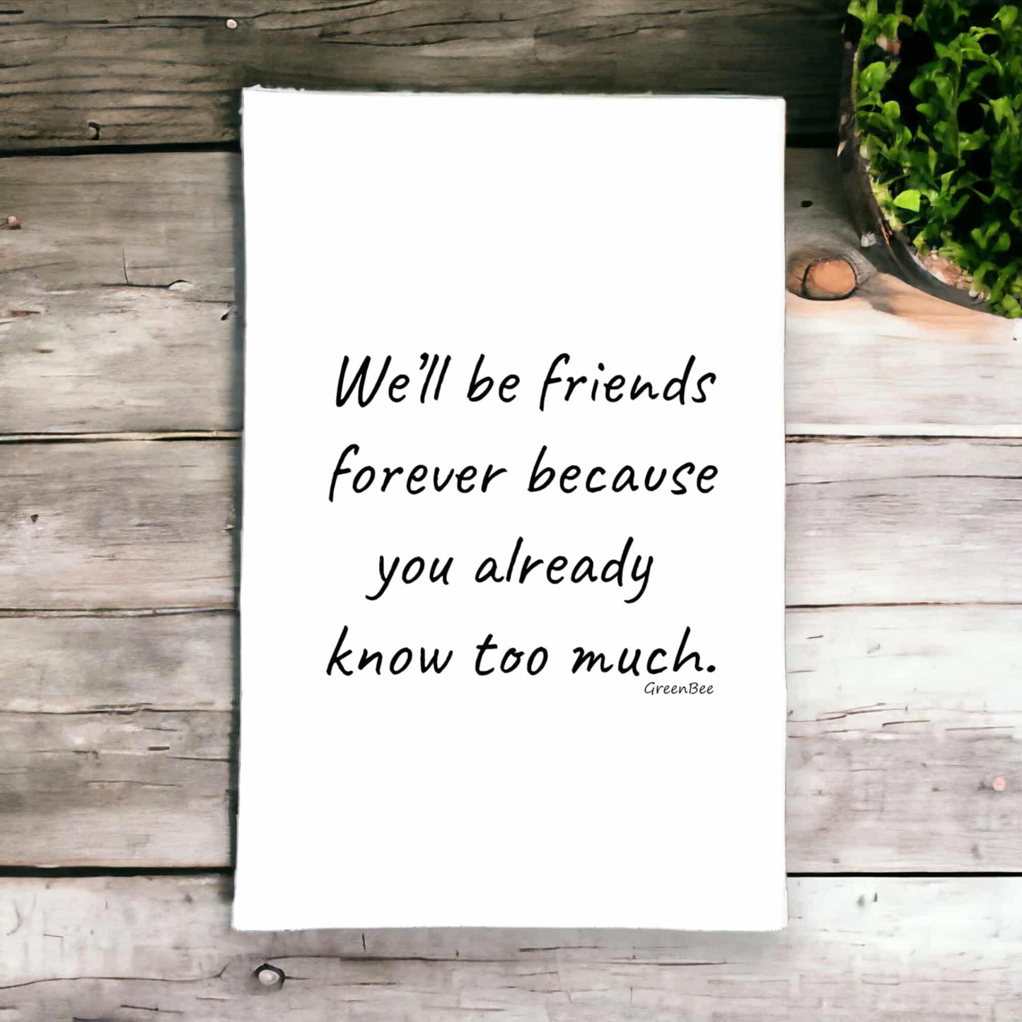 we'll be friends forever because you already know too much kitchen tea towel