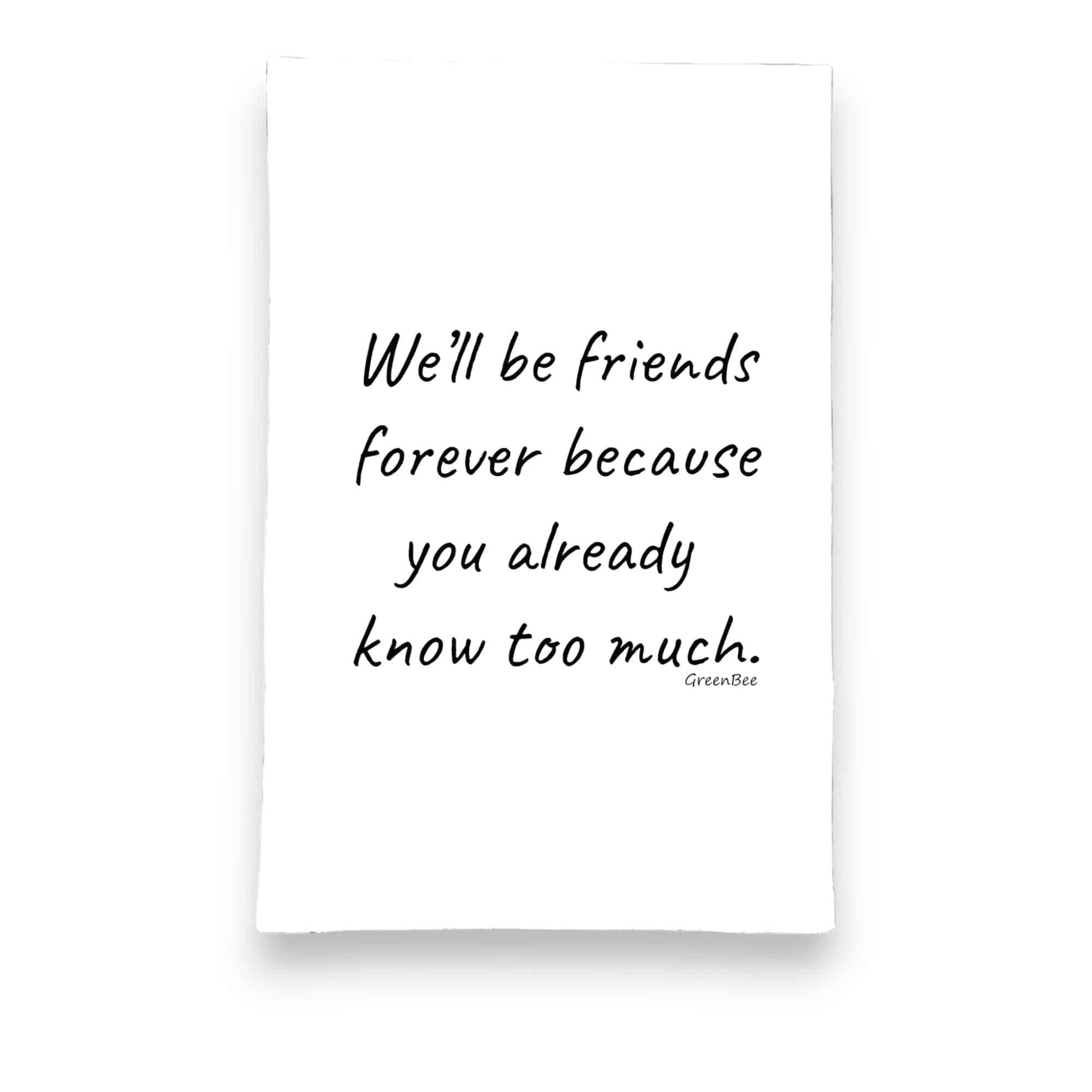 we'll be friends forever because you already know too much kitchen tea towel