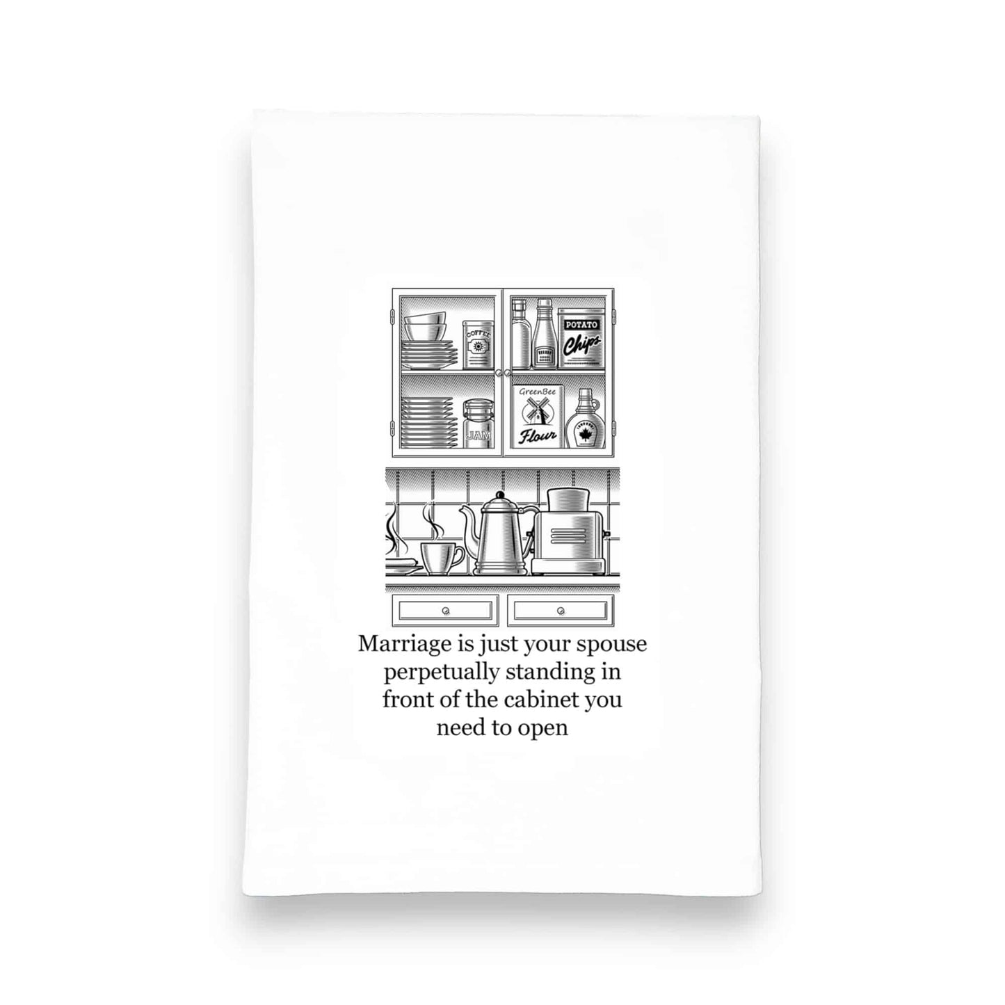 marriage is just your spouse perpetually standing in front of the cabinet you need to open kitchen tea towel