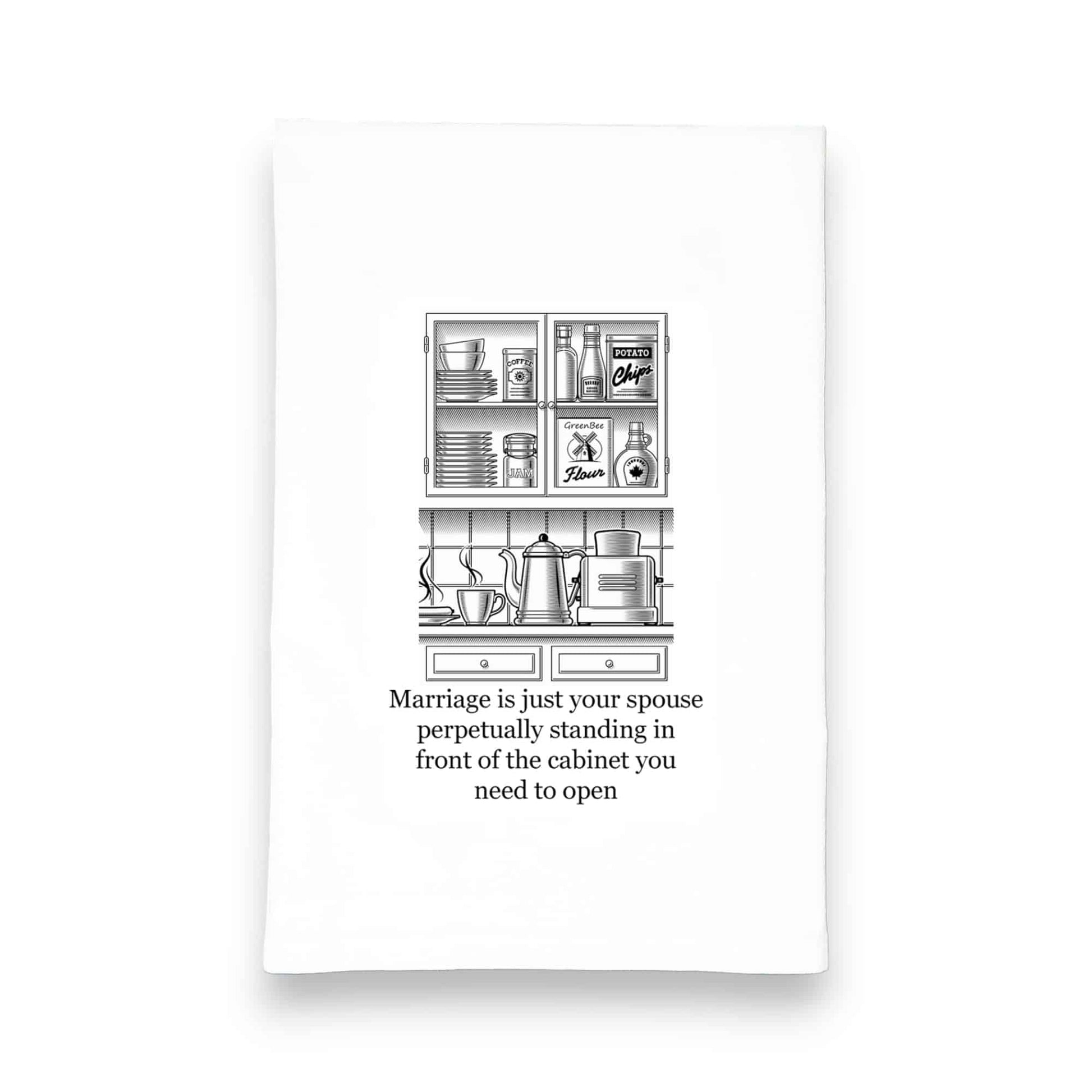 marriage is just your spouse perpetually standing in front of the cabinet you need to open kitchen tea towel