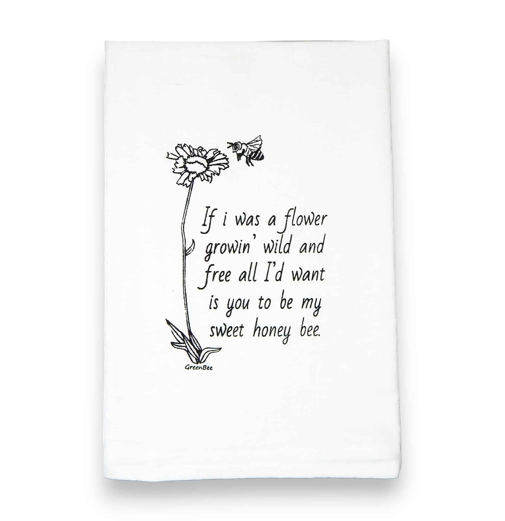 if I was a slower growin wild and all I'd want is you to be my sweet honey bee kitchen tea towel