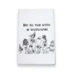 may all your weeds be wildflowers kitchen tea towel