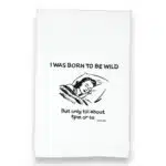 I was born to be wild but only till about 9pm or so kitchen tea towel