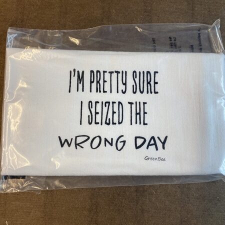 I'm Pretty Sure I Seized The Wrong Day Tea Towel