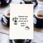 espresso may not be the answer but its worth a shot kitchen tea towel